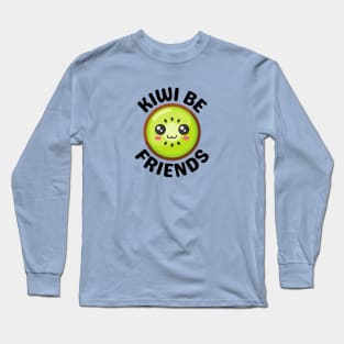 Kiwi Be Friends - Kiwi Pun Long Sleeve T-Shirt